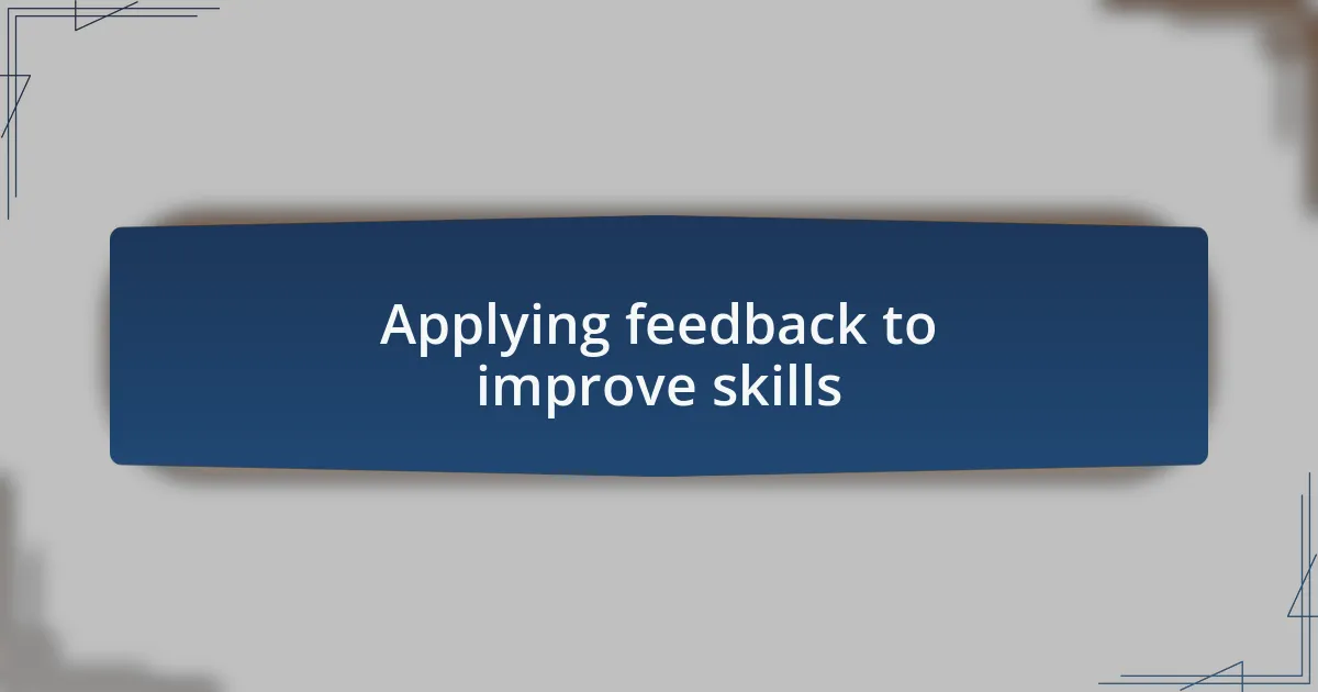 Applying feedback to improve skills