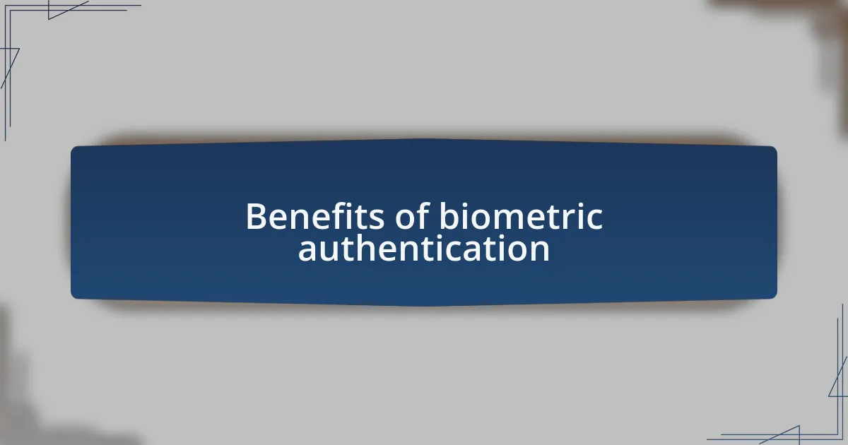 Benefits of biometric authentication