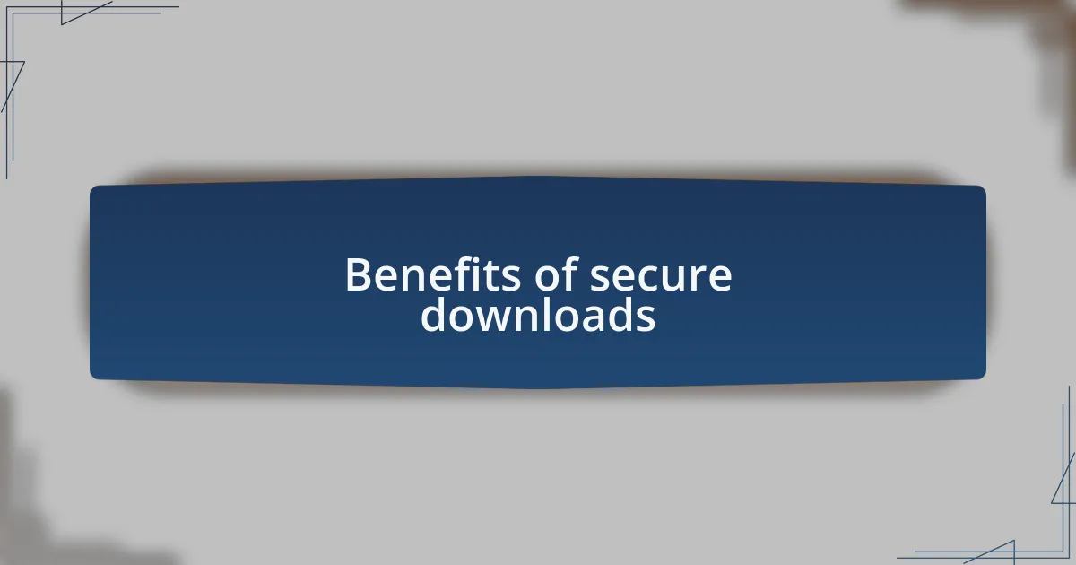 Benefits of secure downloads