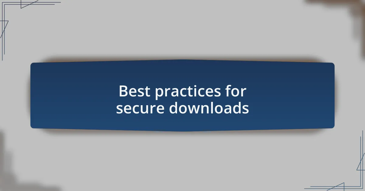Best practices for secure downloads
