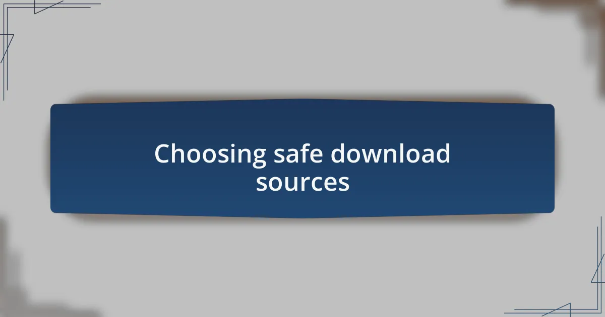 Choosing safe download sources