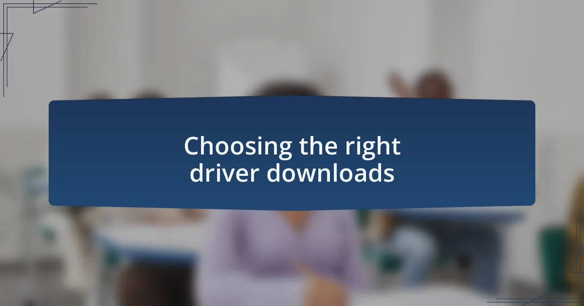 Choosing the right driver downloads