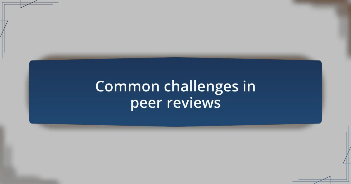 Common challenges in peer reviews
