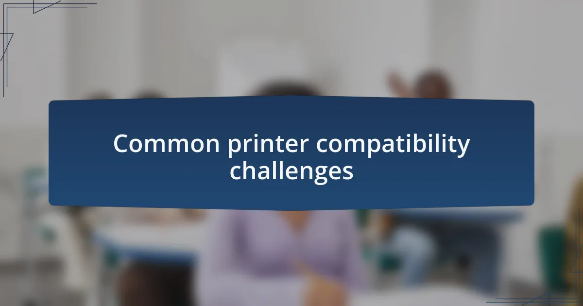 Common printer compatibility challenges