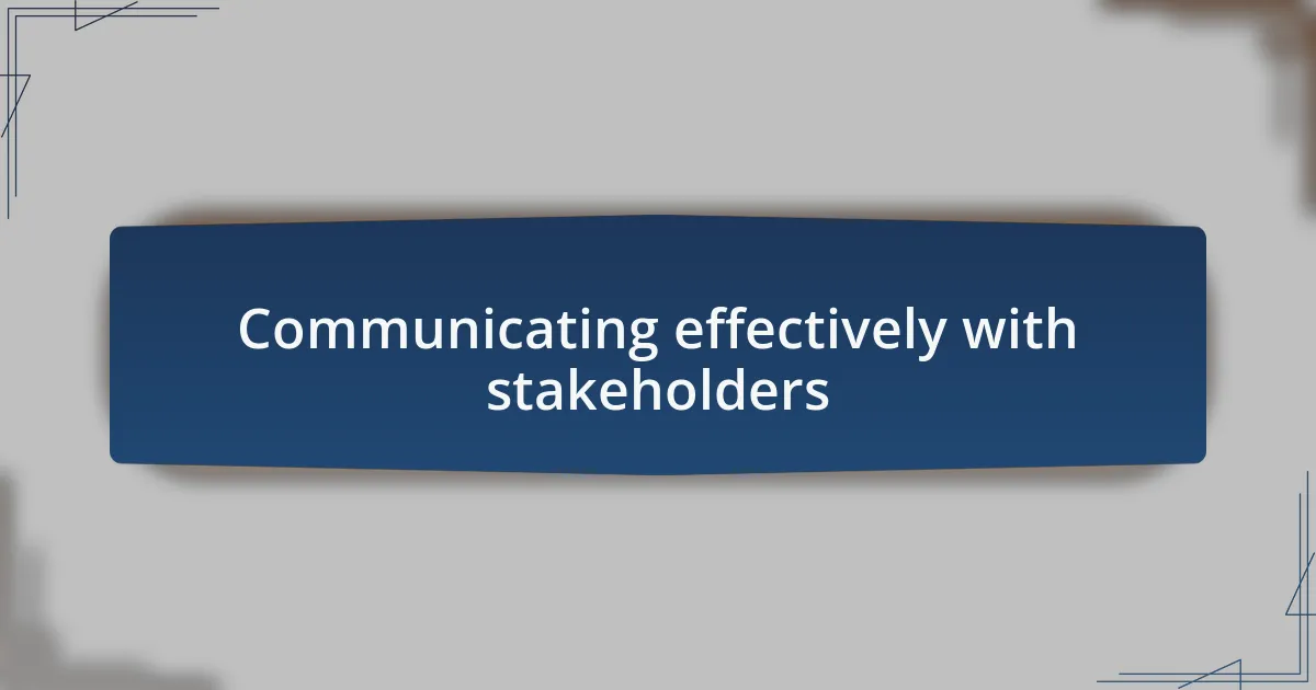 Communicating effectively with stakeholders