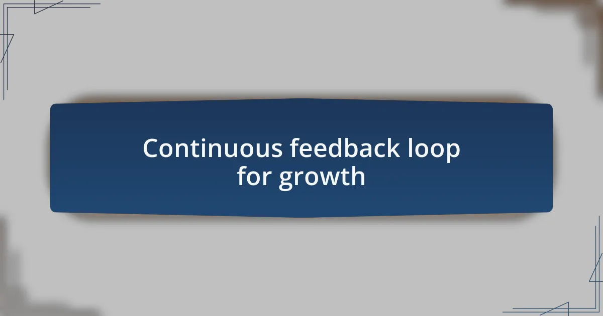 Continuous feedback loop for growth
