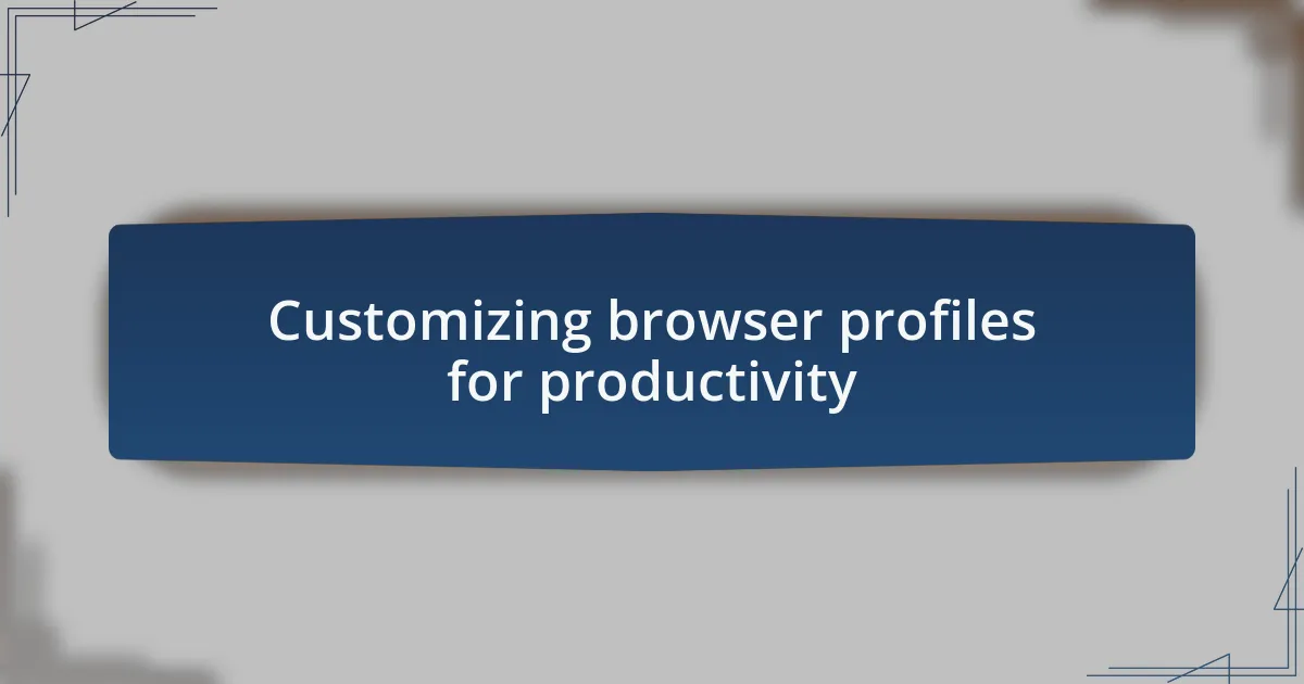 Customizing browser profiles for productivity