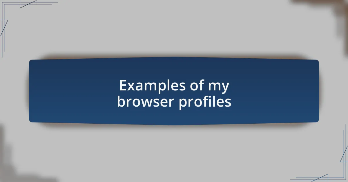Examples of my browser profiles