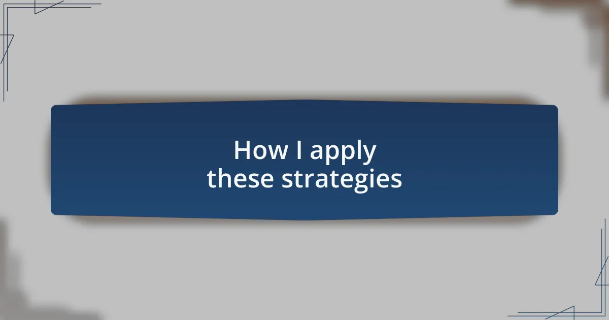 How I apply these strategies