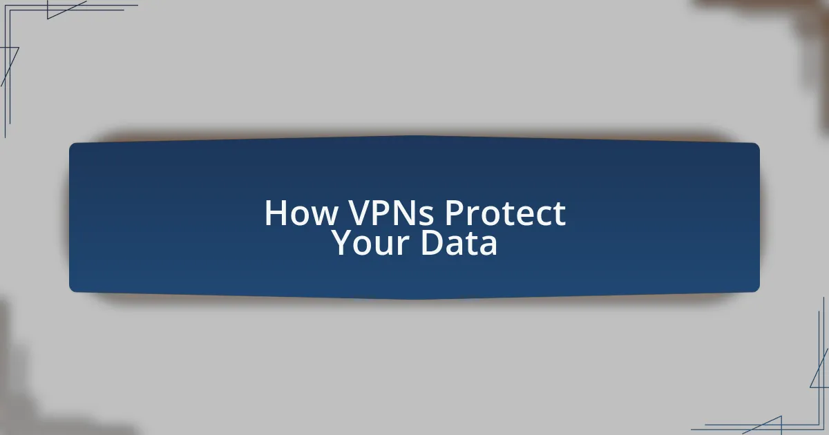 How VPNs Protect Your Data