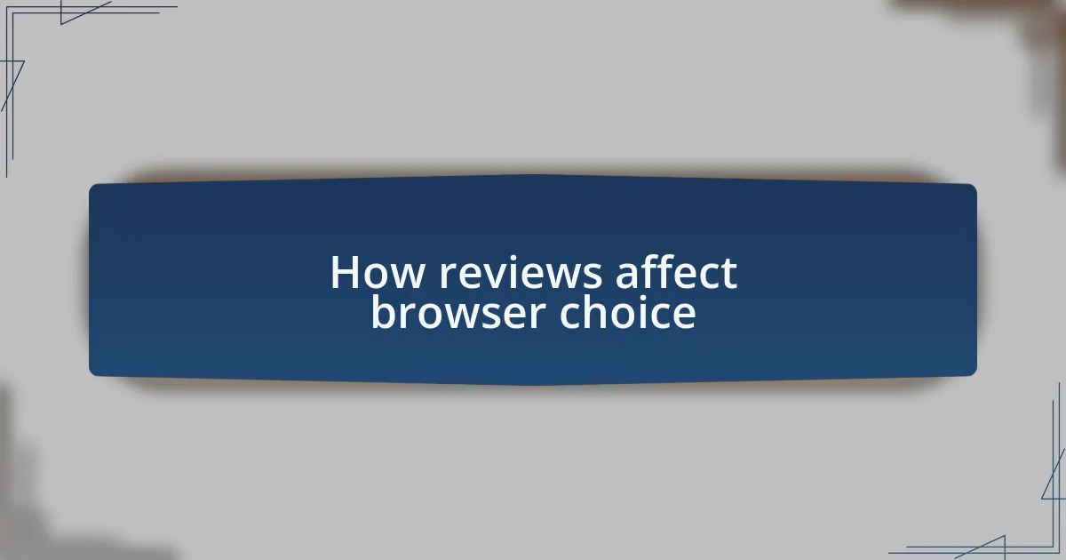How reviews affect browser choice