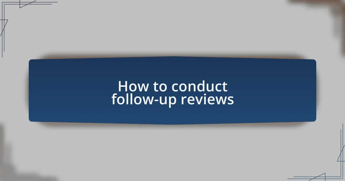 How to conduct follow-up reviews