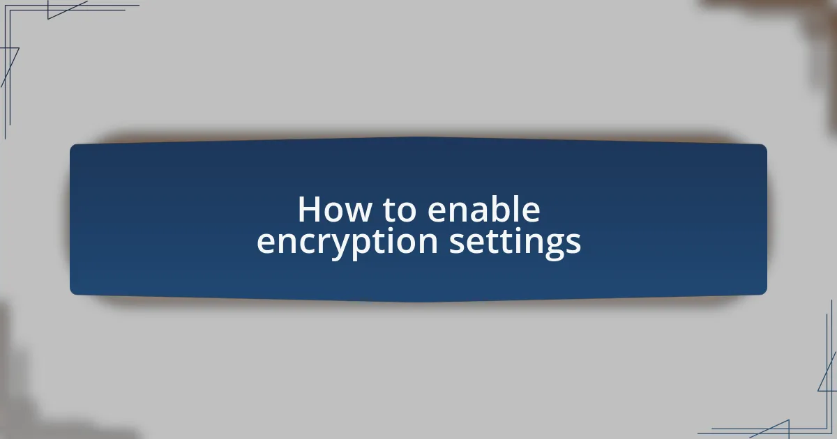 How to enable encryption settings