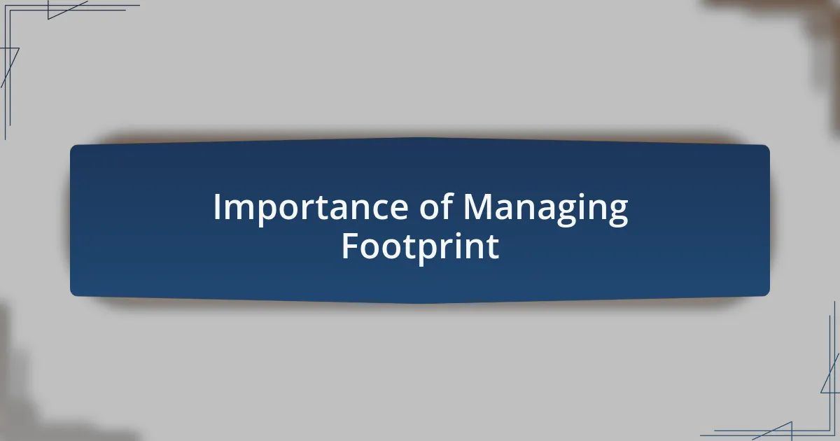 Importance of Managing Footprint