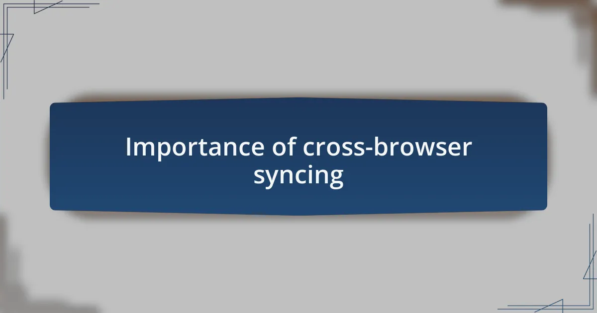 Importance of cross-browser syncing