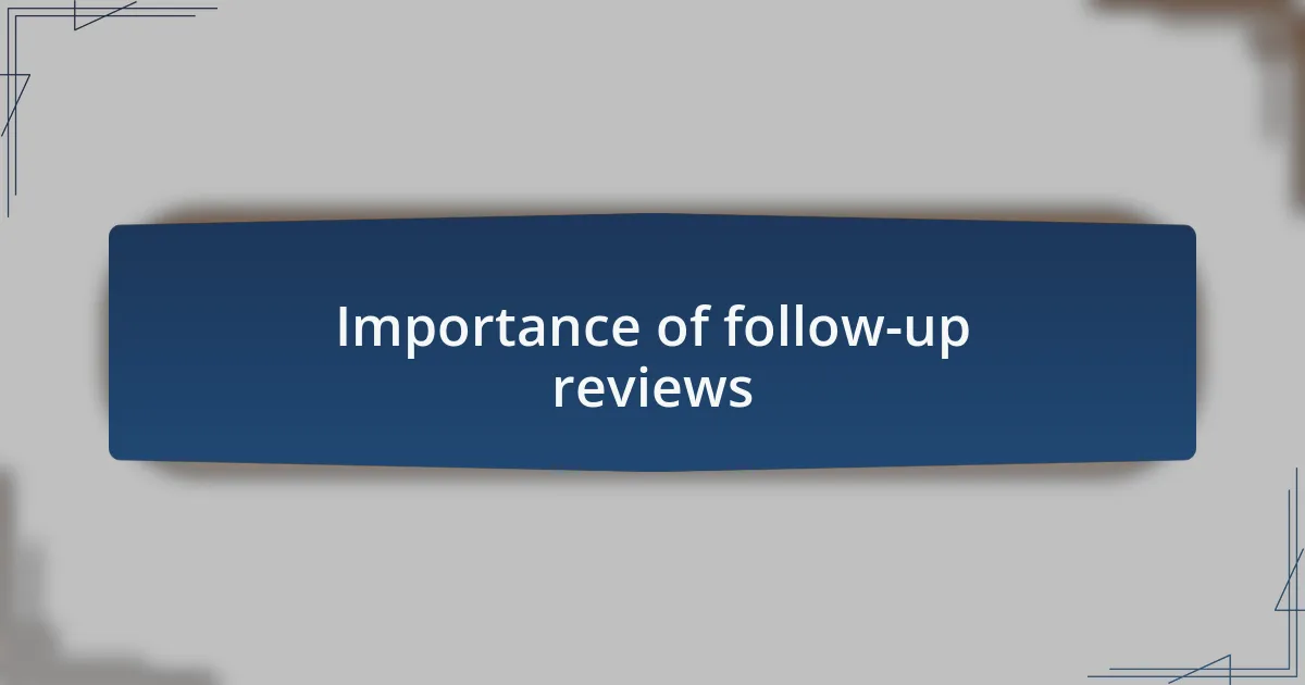 Importance of follow-up reviews