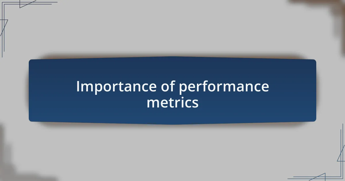 Importance of performance metrics