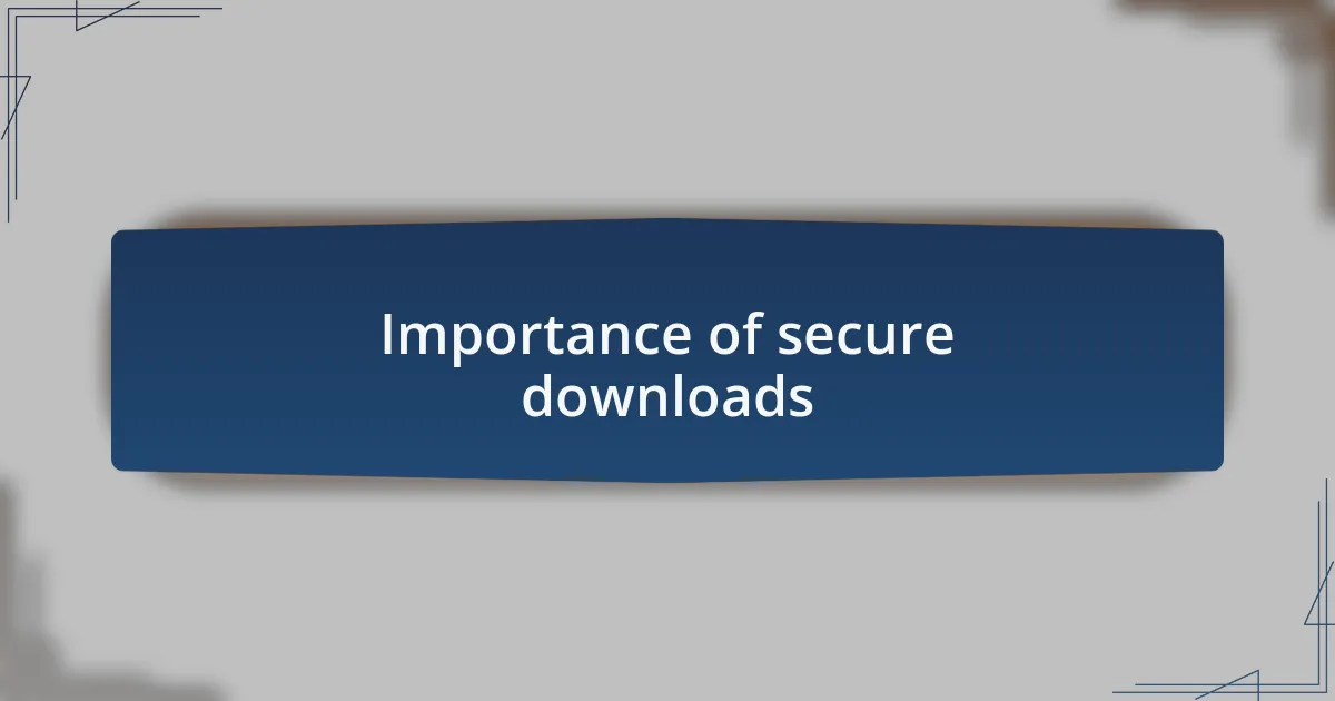 Importance of secure downloads