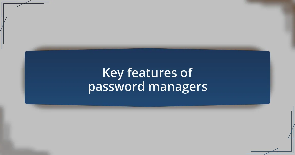 Key features of password managers