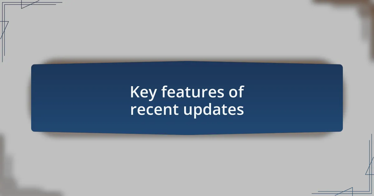 Key features of recent updates