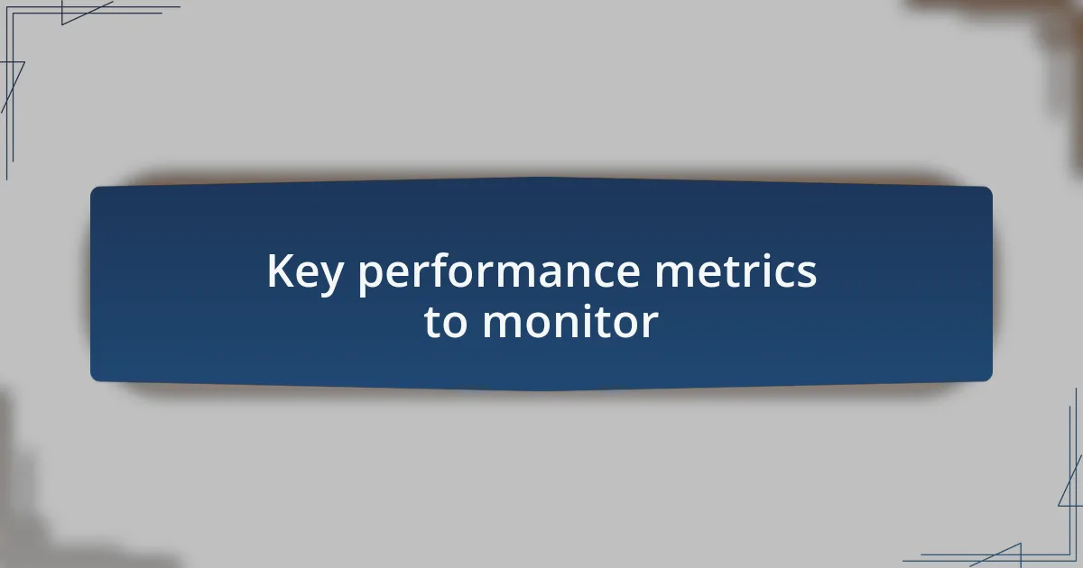 Key performance metrics to monitor