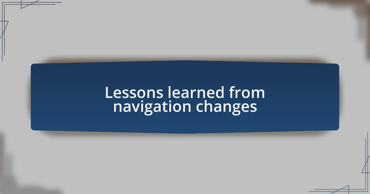 Lessons learned from navigation changes