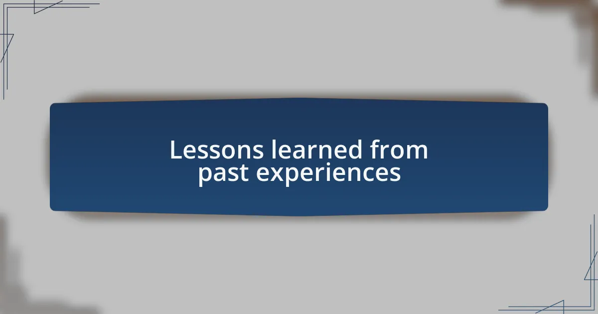 Lessons learned from past experiences