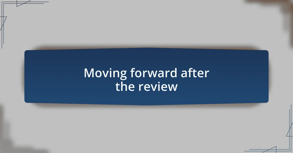 Moving forward after the review