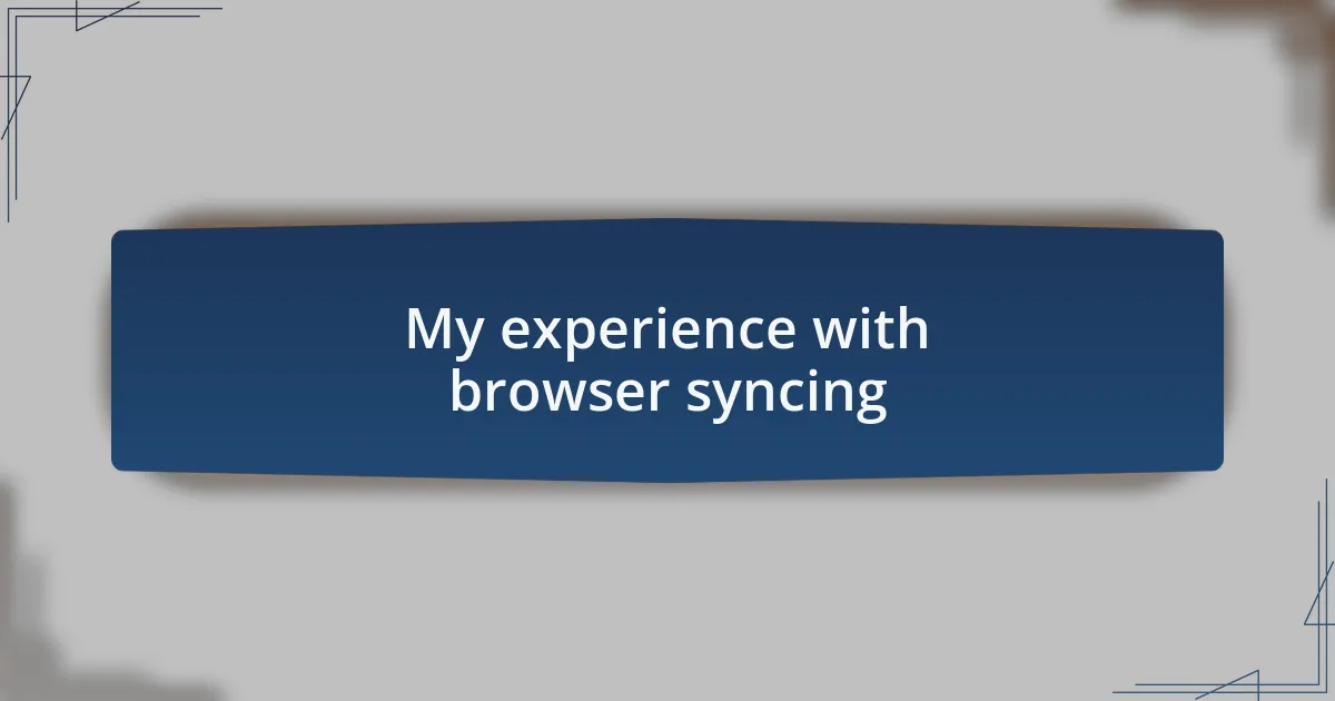 My experience with browser syncing
