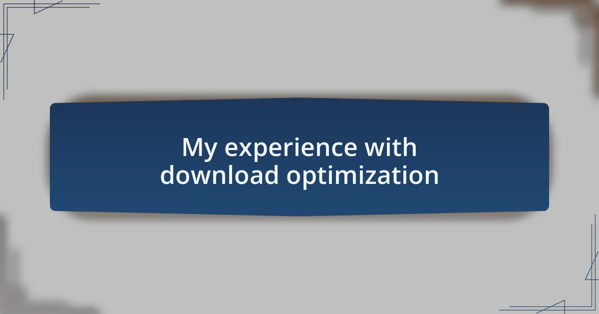 My experience with download optimization