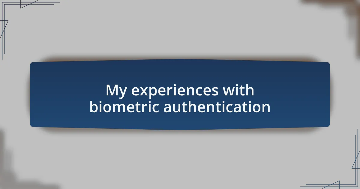 My experiences with biometric authentication