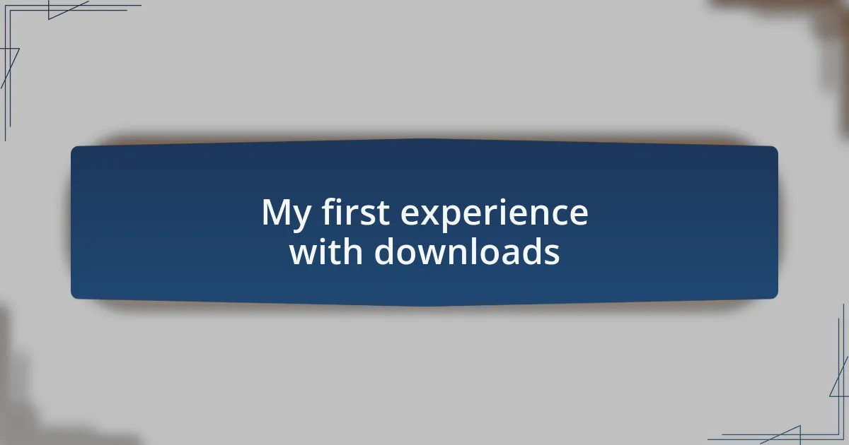 My first experience with downloads