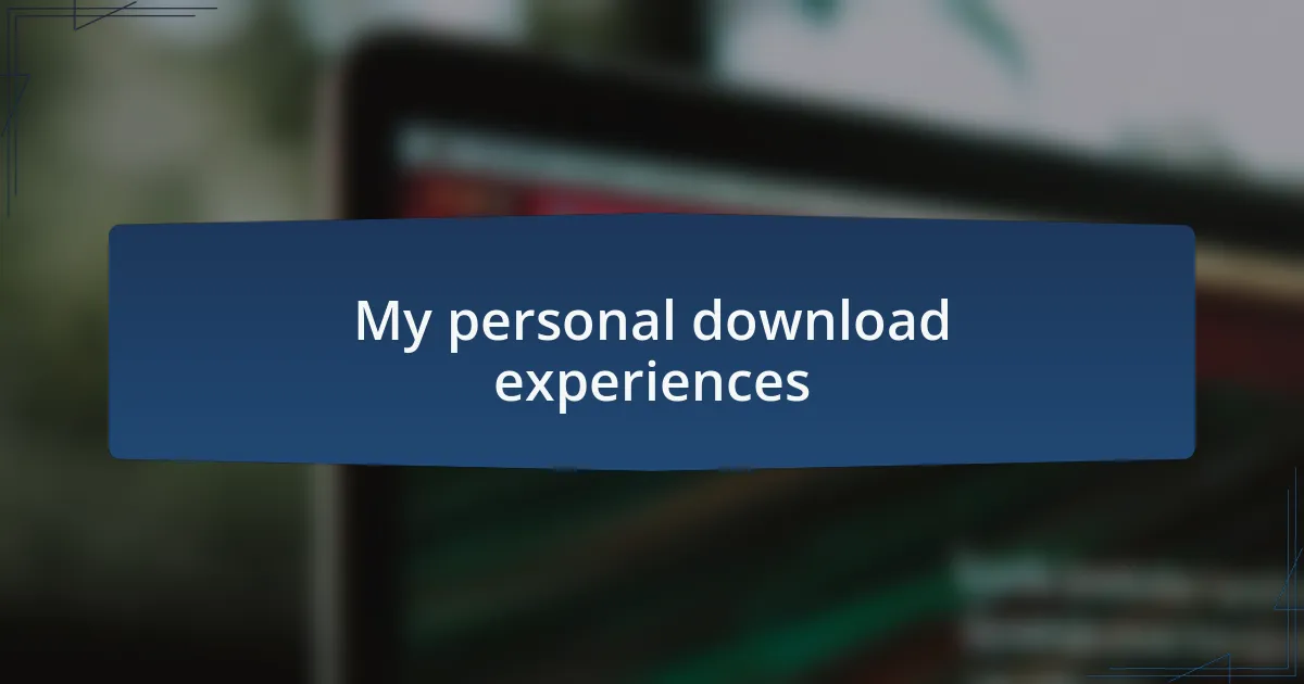 My personal download experiences