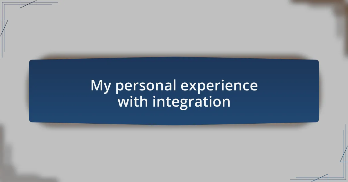 My personal experience with integration
