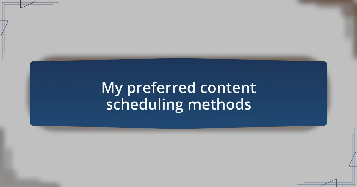 My preferred content scheduling methods