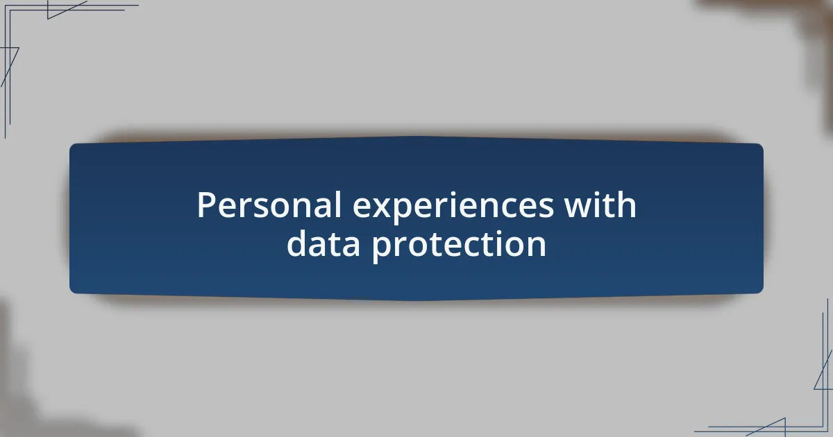 Personal experiences with data protection