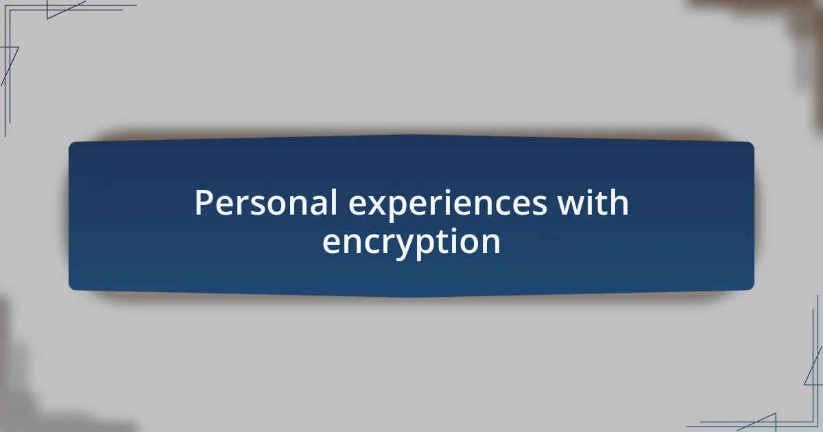 Personal experiences with encryption