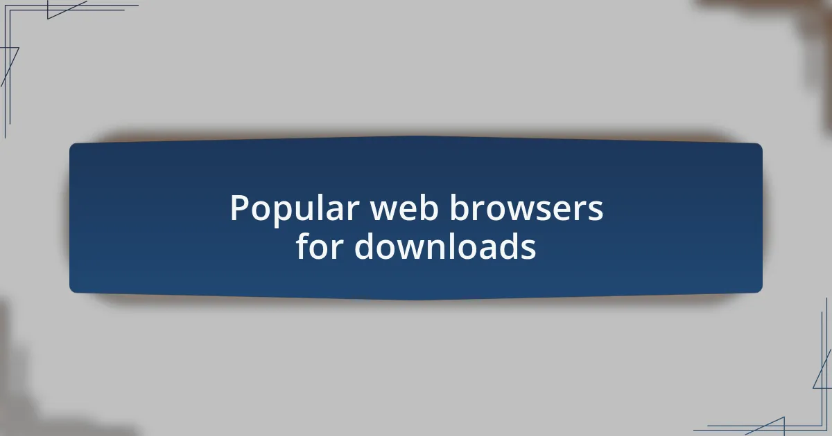 Popular web browsers for downloads