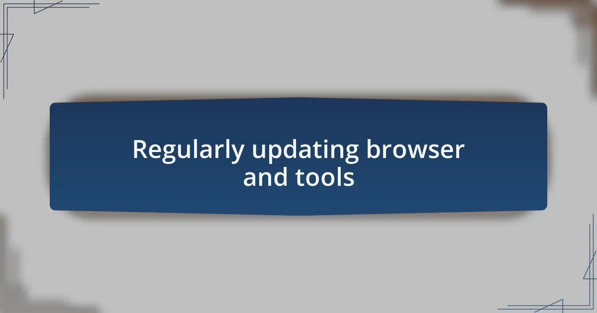 Regularly updating browser and tools