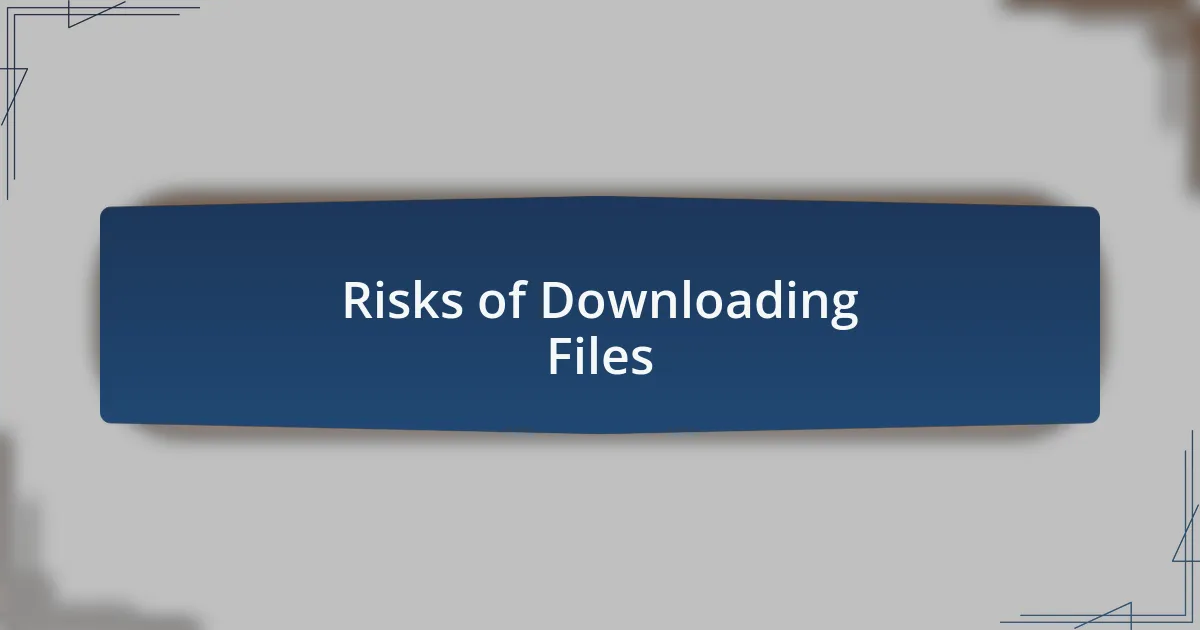 Risks of Downloading Files
