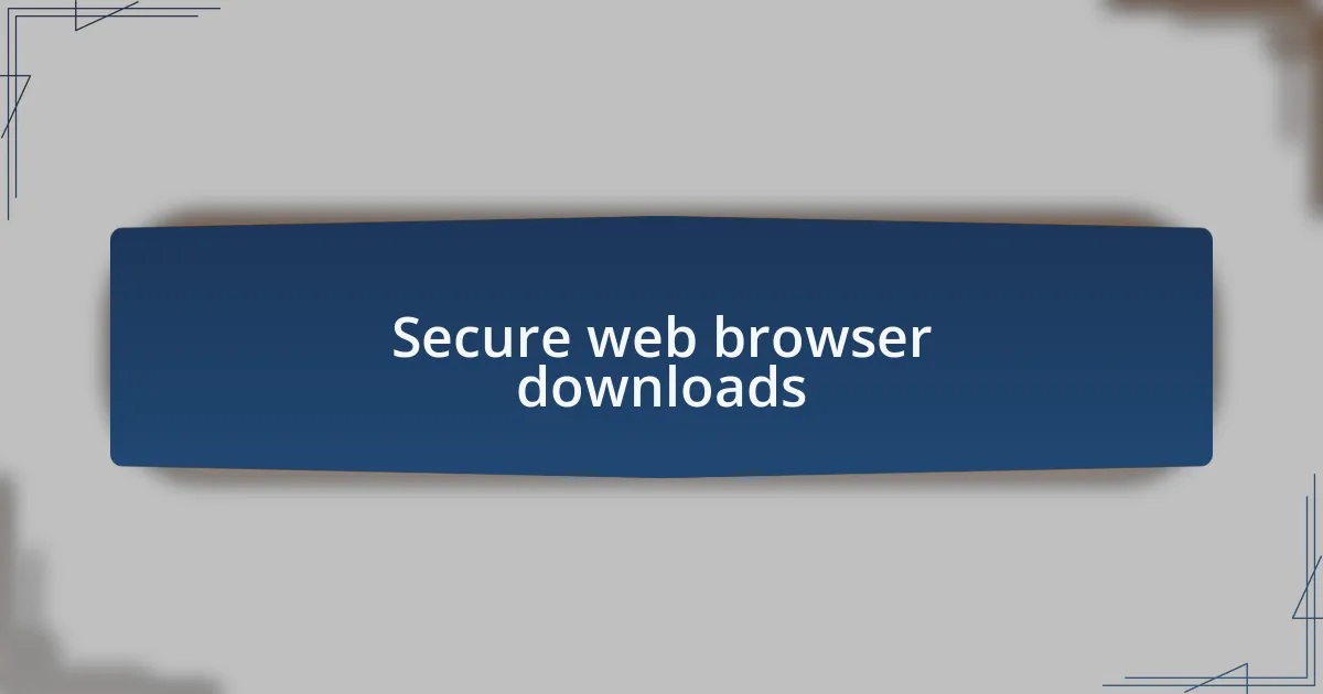 Secure web browser downloads