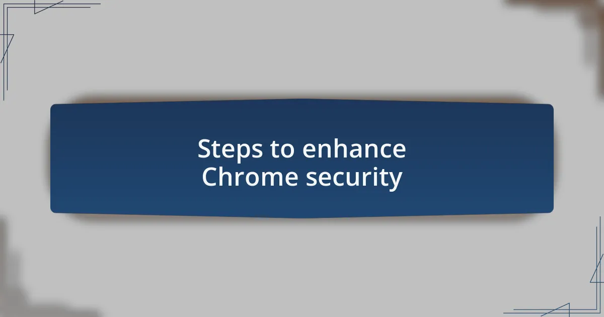 Steps to enhance Chrome security