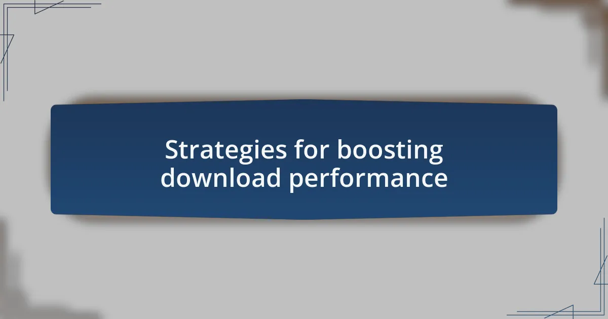 Strategies for boosting download performance