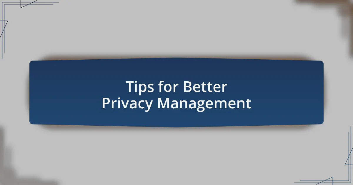 Tips for Better Privacy Management