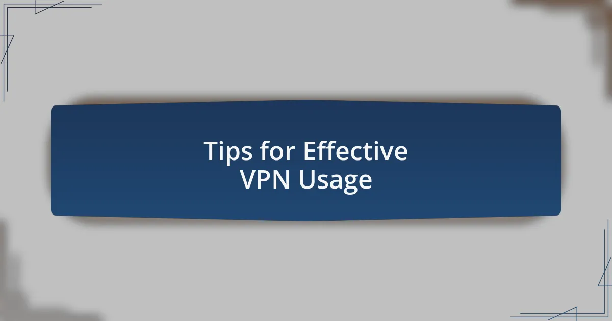 Tips for Effective VPN Usage