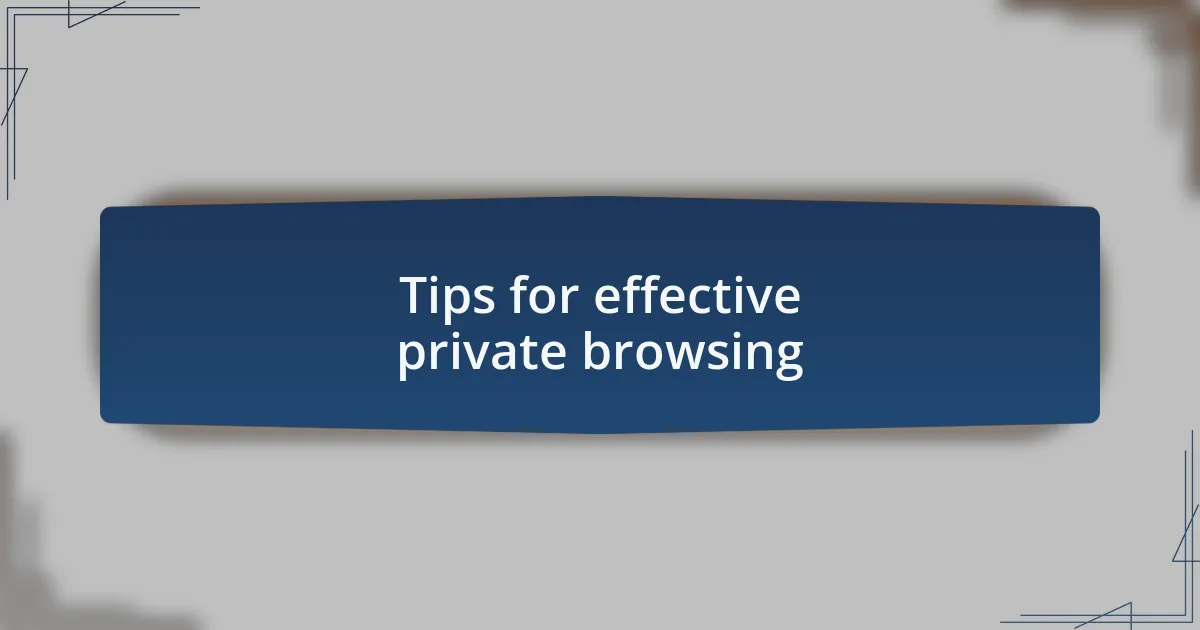 Tips for effective private browsing