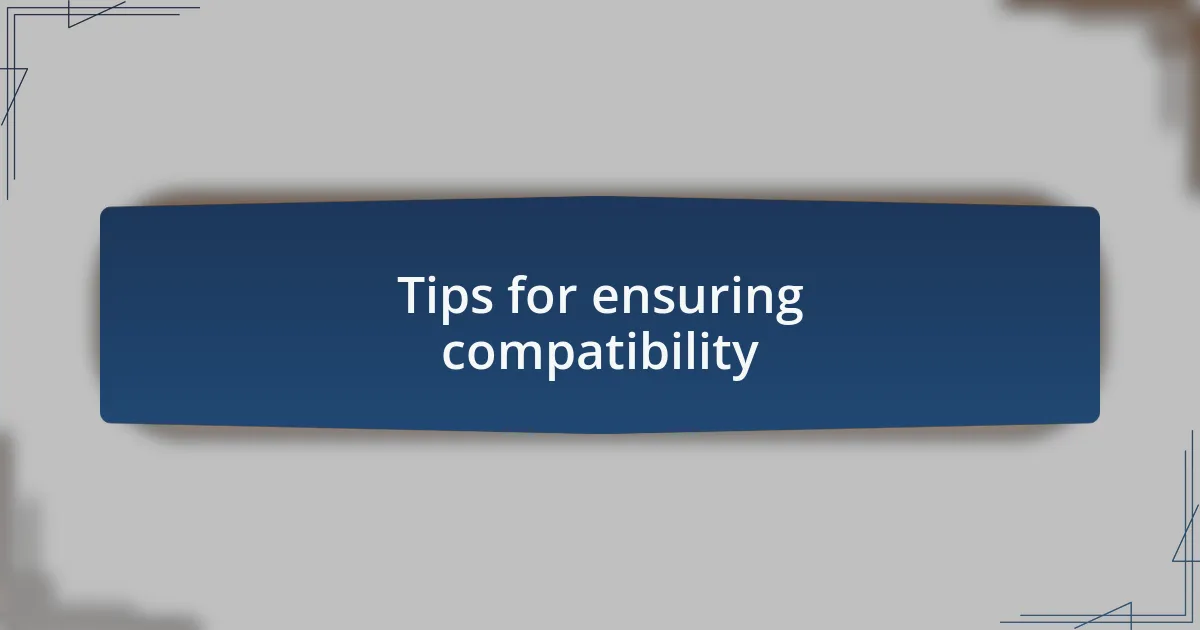 Tips for ensuring compatibility