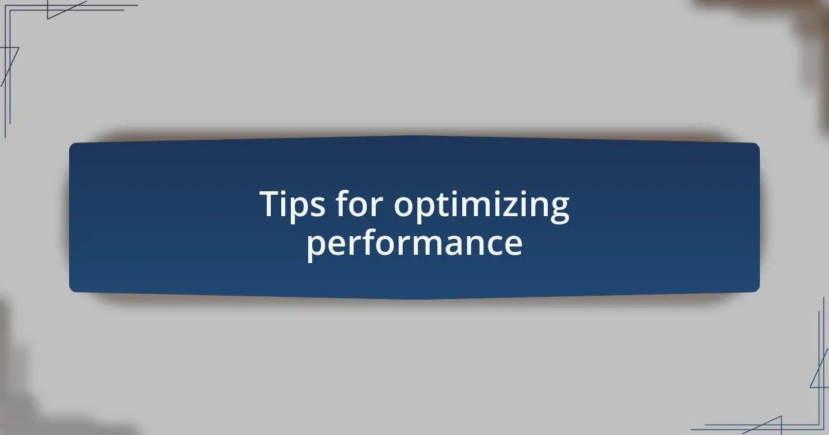 Tips for optimizing performance