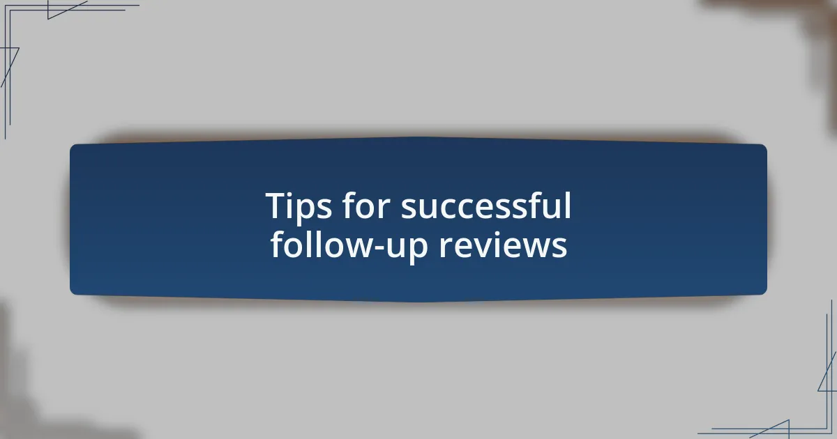 Tips for successful follow-up reviews