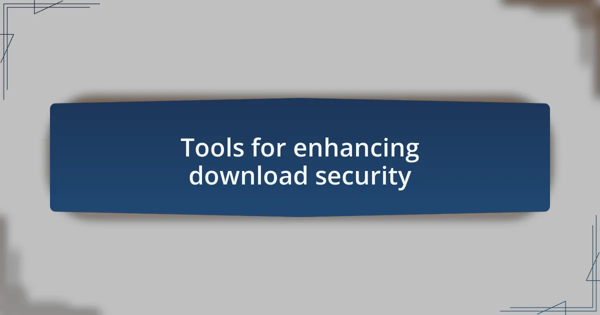 Tools for enhancing download security
